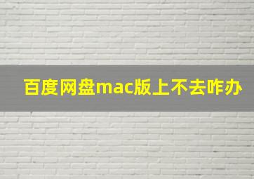 百度网盘mac版上不去咋办