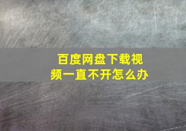 百度网盘下载视频一直不开怎么办