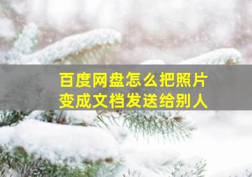 百度网盘怎么把照片变成文档发送给别人