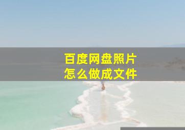 百度网盘照片怎么做成文件