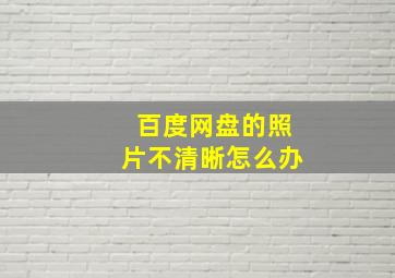 百度网盘的照片不清晰怎么办