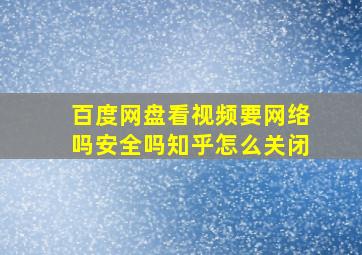 百度网盘看视频要网络吗安全吗知乎怎么关闭