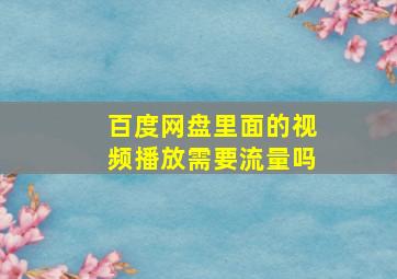 百度网盘里面的视频播放需要流量吗