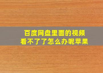 百度网盘里面的视频看不了了怎么办呢苹果