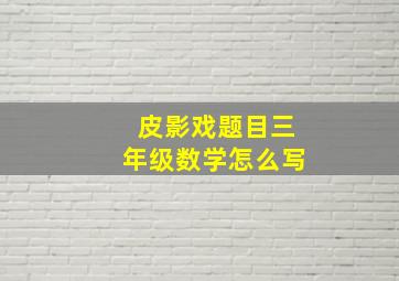 皮影戏题目三年级数学怎么写