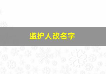 监护人改名字