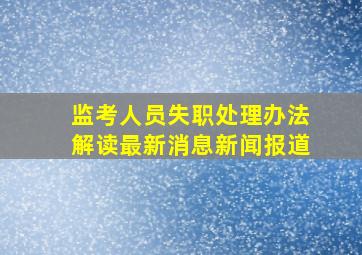 监考人员失职处理办法解读最新消息新闻报道