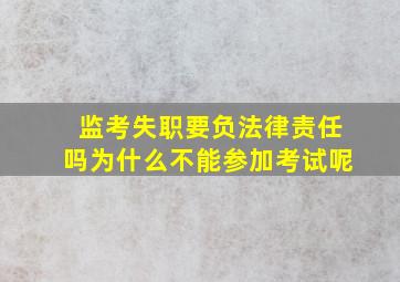 监考失职要负法律责任吗为什么不能参加考试呢