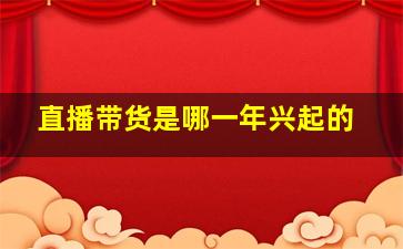 直播带货是哪一年兴起的