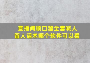 直播间顺口溜全套喊人留人话术哪个软件可以看