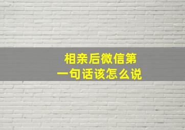 相亲后微信第一句话该怎么说