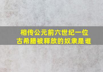 相传公元前六世纪一位古希腊被释放的奴隶是谁