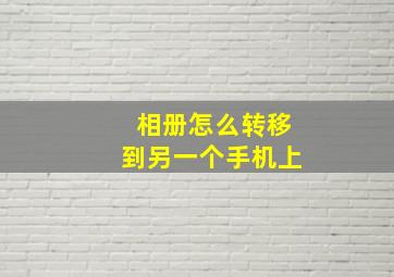 相册怎么转移到另一个手机上