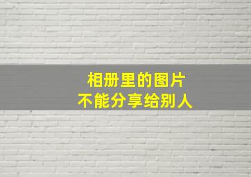 相册里的图片不能分享给别人