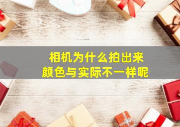 相机为什么拍出来颜色与实际不一样呢