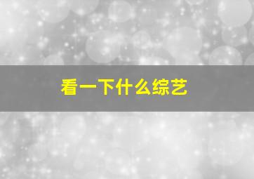 看一下什么综艺