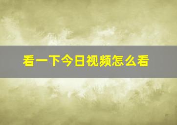 看一下今日视频怎么看