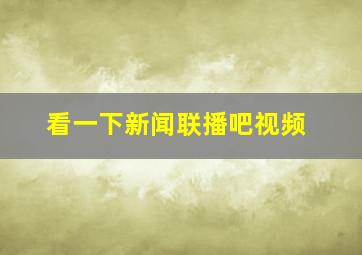 看一下新闻联播吧视频