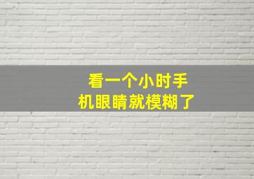 看一个小时手机眼睛就模糊了