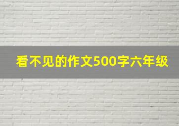 看不见的作文500字六年级