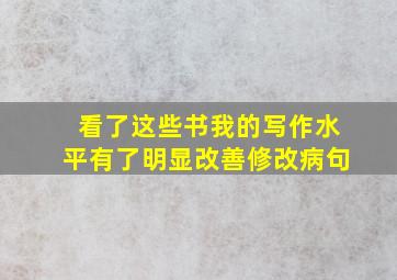 看了这些书我的写作水平有了明显改善修改病句