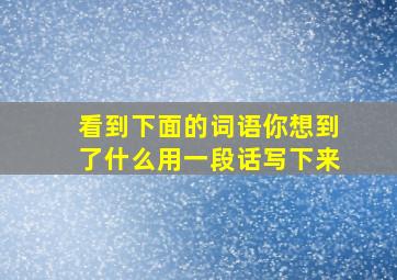 看到下面的词语你想到了什么用一段话写下来