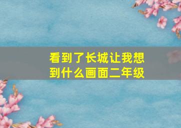 看到了长城让我想到什么画面二年级