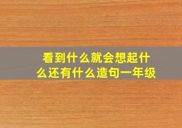 看到什么就会想起什么还有什么造句一年级