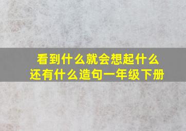 看到什么就会想起什么还有什么造句一年级下册