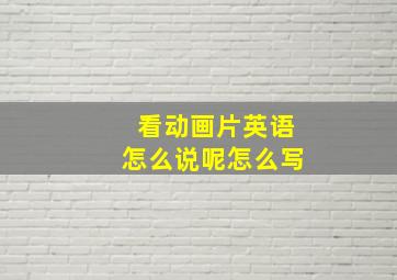 看动画片英语怎么说呢怎么写