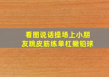 看图说话操场上小朋友跳皮筋练单杠撇铅球