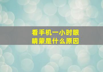 看手机一小时眼睛蒙是什么原因