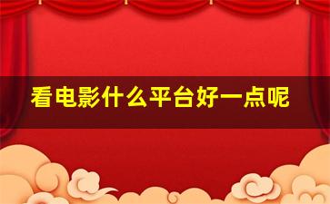 看电影什么平台好一点呢