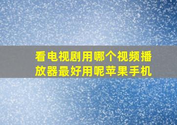 看电视剧用哪个视频播放器最好用呢苹果手机