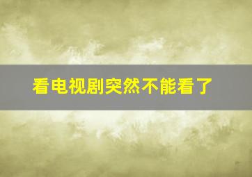 看电视剧突然不能看了