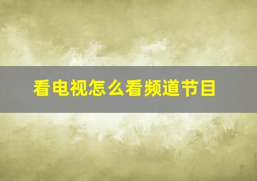 看电视怎么看频道节目