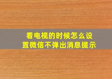 看电视的时候怎么设置微信不弹出消息提示