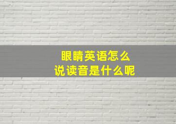 眼睛英语怎么说读音是什么呢