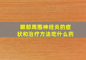 眼部周围神经炎的症状和治疗方法吃什么药