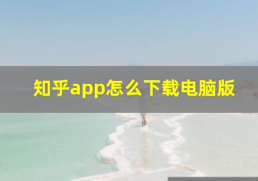 知乎app怎么下载电脑版