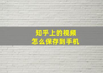 知乎上的视频怎么保存到手机