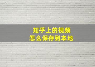 知乎上的视频怎么保存到本地