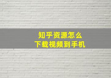 知乎资源怎么下载视频到手机