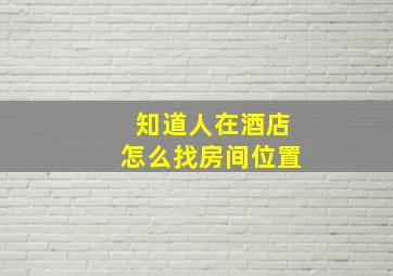 知道人在酒店怎么找房间位置