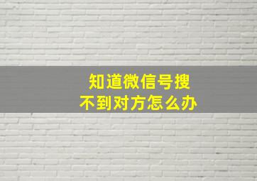 知道微信号搜不到对方怎么办