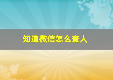 知道微信怎么查人