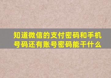 知道微信的支付密码和手机号码还有账号密码能干什么