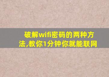 破解wifi密码的两种方法,教你1分钟你就能联网