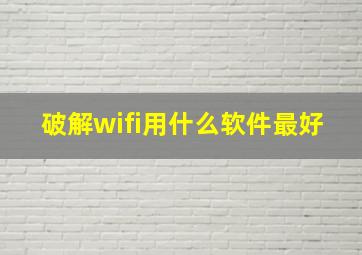 破解wifi用什么软件最好