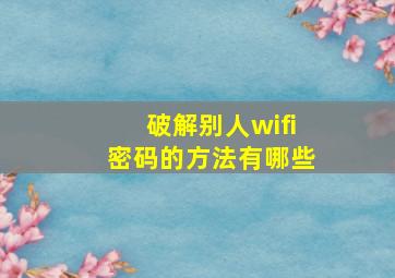 破解别人wifi密码的方法有哪些